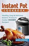 INSTANT POT COOKBOOK: Healthy, Easy & Delicious Electric Pressure Cooker CHICKEN Recipes! (Instant Pot Slow Cooker -Electric pressure cooker cookbook Book 2)