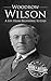 Woodrow Wilson: A Life From Beginning to End (Biographies of US Presidents)