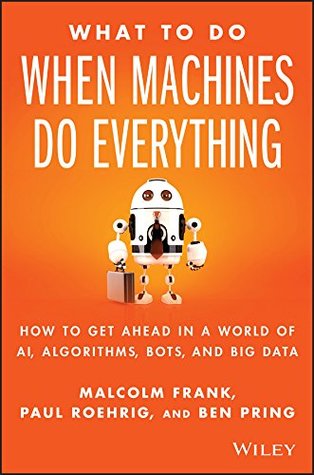 What To Do When Machines Do Everything: How to Get Ahead in a World of AI, Algorithms, Bots, and Big Data (Kindle Edition)