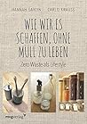 Wie wir es schaffen, ohne Müll zu leben: Zero Waste als Lifestyle (German Edition) Wie wir es schaffen, ohne Müll zu leben: Zero Waste als Lifestyle (German Edition)