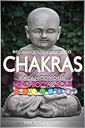 Chakras: Balance Your Mind, Body And Soul (Chakras Fundamentals, Chakras Balancing, Chakras Healing, Chakras For Absolute Beginners)