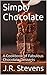 Simply Chocolate: A Cookbook of Fabulous Chocolate Desserts