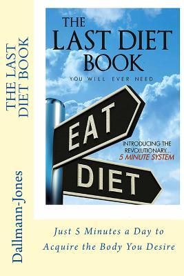 The Last 'Diet' Book You Will Ever Need: 5 Minutes a Day to Acquire the Shape You Desire