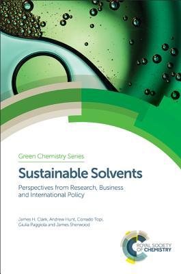 Sustainable Solvents: Perspectives from Research, Business and International Policy (Green Chemistry Series, Volume 49)
