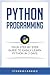 Python Programming: Your Step By Step Guide To Easily Learn Python in 7 Days