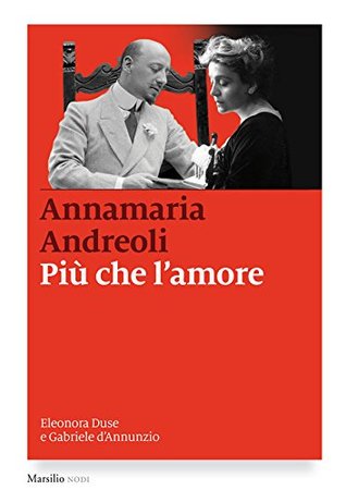 Più che l'amore: Eleonora Duse e Gabriele D'Annunzio (Italian Edition)