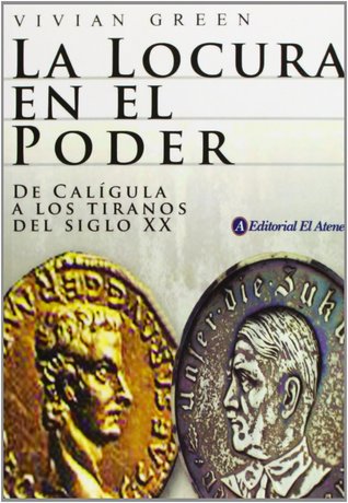 Portada de La Locura En El Poder: De Caligula a Los Tiranos Del Siglo XX, de Vivian Green