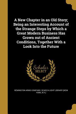 A New Chapter in an Old Story; Being an Interesting Account of the Strange Steps by Which a Great Modern Business Has Grown out of Ancient Conditions, Together With a Look Into the Future