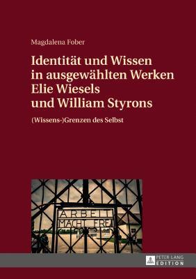 Identität und Wissen in ausgewählten Werken Elie Wiesels und William Styrons: (Wissens-)Grenzen des Selbst (German Edition)