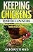 Keeping Chickens for Beginners: Keeping Backyard Chickens From Coops to Feeding to Care and More (Inspiring Gardening Ideas Book 28)