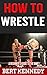 How To Wrestle: A Beginner's Guide To The WWE