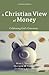 A Christian View of Money by Mark L. Vincent