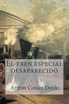 El tren especial desaparecido by Arthur Conan Doyle