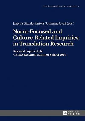 Norm-Focused and Culture-Related Inquiries in Translation Research: Selected Papers of the CETRA Research Summer School 2014 (Gdansk Studies in Language)