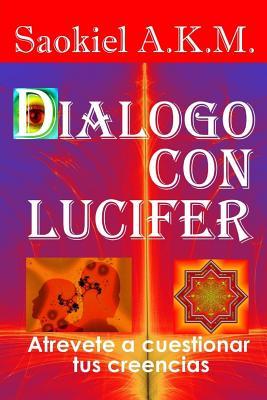 Dialogo con Lucifer: Atrevete a cuestionar tus creencias (Spanish Edition)
