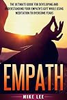 Empath: The Ultimate Guide For Developing And Understanding Your Empath’s Gift While Using Meditation To Overcome Fears (Meditation, Alone, Introvert, Sensitive, Energy, Intuitive, Emotion Book 1)