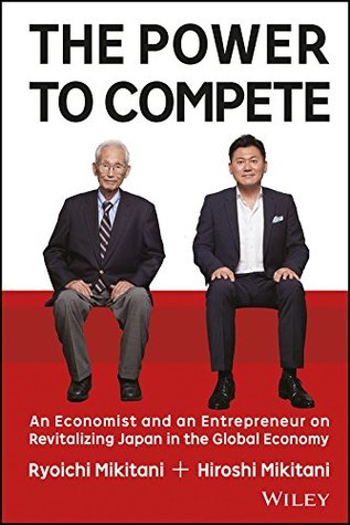 The Power to Compete: An Economist and an Entrepreneur on Revitalizing Japan in the Global Economy (Hardcover)