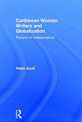 Caribbean Women Writers and Globalization: Fictions of Independence (Hardcover)