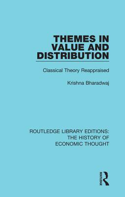 Themes in Value and Distribution: Classical Theory Reappraised (Routledge Library Editions: The History of Economic Thought)