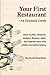 Your First Restaurant - An Essential Guide: How to plan, research, analyze, finance, open, and operate your own wildly-succesful eatery.
