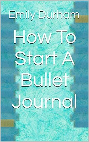 How To Start A Bullet Journal (Kindle Edition)