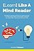 Learn Like A Mind Reader: Strategies for learning anything at the speed of thought.