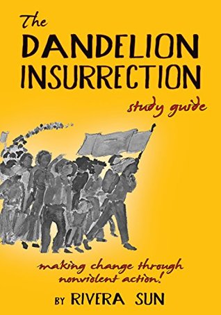 The Dandelion Insurrection Study Guide: - making change through nonviolent action - (Dandelion Trilogy - The people will rise.)