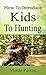 How to Introduce Kids to Hunting by Monte Perron