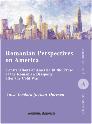Romanian Perspectives on America: Constructions of America in the Prose of the Romanian Diaspora after the Cold War