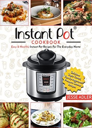 Instant Pot Cookbook: Easy & Healthy Instant Pot Recipes For The Everyday Home – Delicious Triple-Tested, Family-Approved Pressure Cooker Recipes (Electric Pressure Cooker Cookbook Book 1)