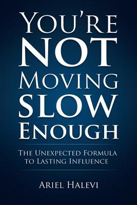 You're Not Moving Slow Enough: The Unexpected Formula To Lasting Influence