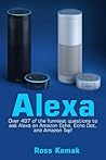 Alexa: Over 497 of the funniest questions to ask Alexa on Amazon Echo, Echo Dot, and Amazon Tap!
