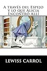 A traves del Espejo y lo que Alicia Encontro Alli by Lewis Carroll