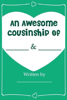 An Awesome Cousinship - Fill In Journal Book Gift For Your Cousins: What I Love About My Cousin