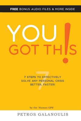 You Got This: 7 Steps To Effectively Solving Any Personal Crisis Faster, Better.