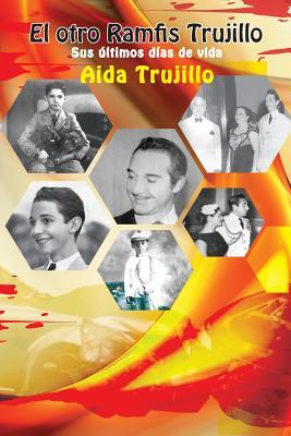 El Otro Ramfis Trujillo: Sus últimos días de vida (Spanish Edition)