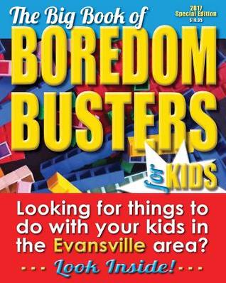 Big Book of Boredom Busters for Kids: Looking for things to do with your kids in the Evansville, Indiana area? Look inside ...