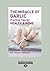 The Miracle of Garlic: Practical Tips for Health & Home