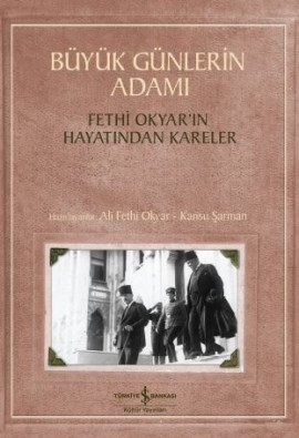 Büyük Günlerin Adamı - Fethi Okyar'ın Hayatından Kareler
