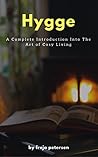 Hygge: A Complete Introduction Into The Art Of Cosy Living (Hygge Life Book 1)