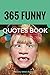 365 FUNNY QOUTES BOOK : Sayings Give You Laughing of all time: This book that'll make you laugh out loud. Fun Books Series