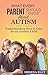 What Every Parent Should Know About Autism: Understanding How to Care for an Autistic Child
