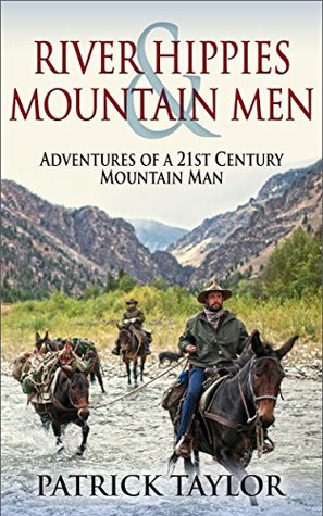 River Hippies & Mountain Men: Adventures of a 21st Century Mountain Man (Real-Life Adventures of the Texas Yeti Book 3)