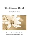 The Book of Relief: Passages and Exercises to Relieve Negative Emotion and Create More Ease in The Body