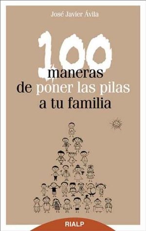 100 MANERAS DE PONER LAS PILAS A TU FAMILIA (Spanish Edition)