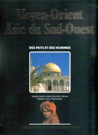 Moyen-Orient Asie du Sud-Ouest - Turquie, Israël, Arabie Saoudite, Yémen, Pakistan Iraq, Afghanistan (Des Pays et des Hommes)