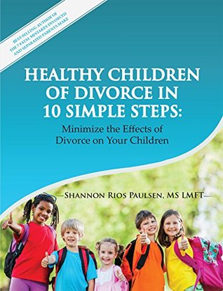 Healthy Children of Divorce in 10 Simple Steps: Minimize the Effects of Divorce on Your Children (Kindle Edition)