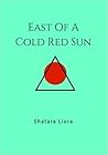 East Of A Cold Red Sun by Shatara Liora
