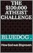 The $100,000 Atheist Challenge: How God was Disproven