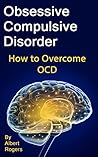 Obsessive Compulsive Disorder: How to Overcome OCD
